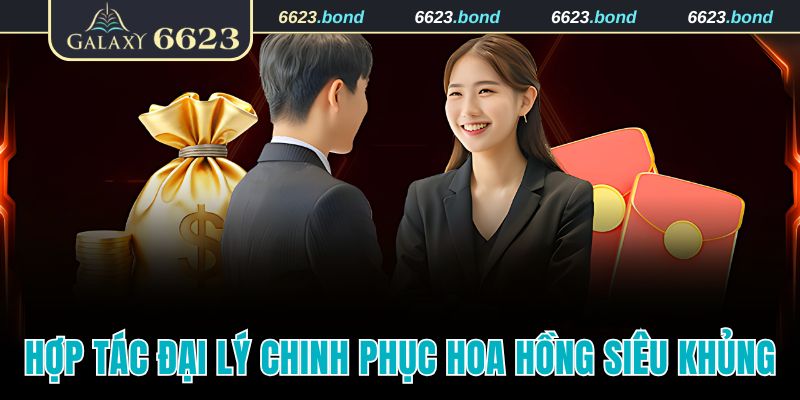 Hợp tác đại lý chinh phục hoa hồng siêu khủng